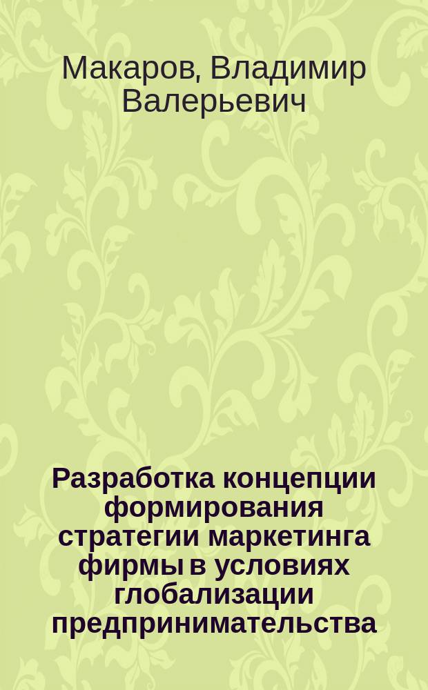 Разработка концепции формирования стратегии маркетинга фирмы в условиях глобализации предпринимательства : Автореф. дис. на соиск. учен. степ. к.э.н. : Спец. 08.00.30