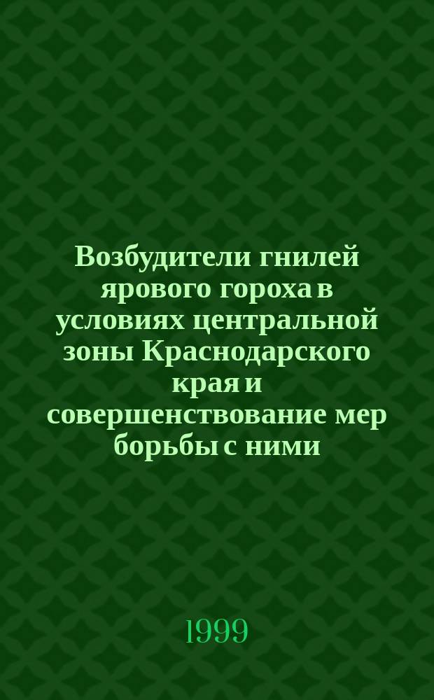 Возбудители гнилей ярового гороха в условиях центральной зоны Краснодарского края и совершенствование мер борьбы с ними : Автореф. дис. на соиск. учен. степ. к.с.-х.н. : Спец. 06.01.11
