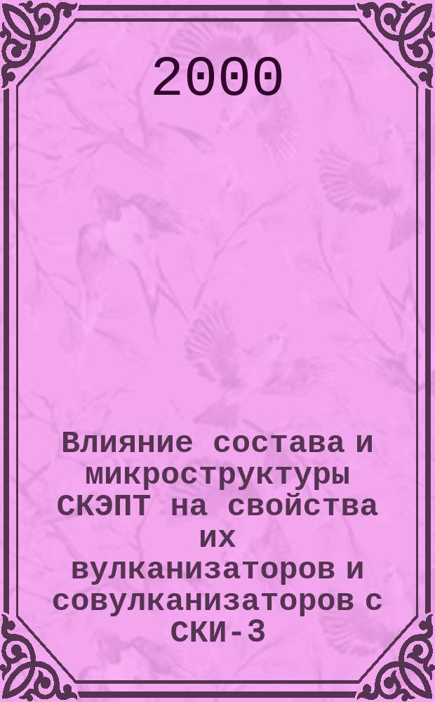 Влияние состава и микроструктуры СКЭПТ на свойства их вулканизаторов и совулканизаторов с СКИ-3 : Автореф. дис. на соиск. учен. степ. к.х.н. : Спец. 01.04.19