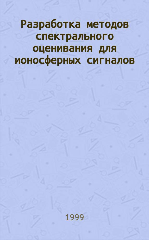 Разработка методов спектрального оценивания для ионосферных сигналов : Автореф. дис. на соиск. учен. степ. к.ф.-м.н. : Спец. 01.04.03