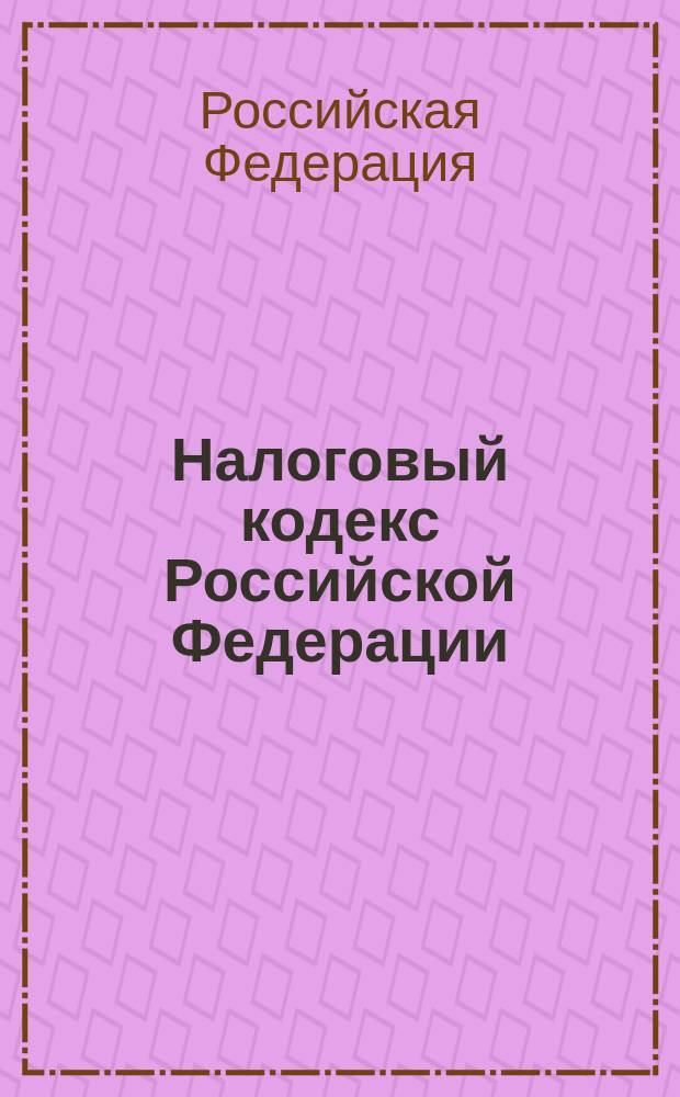 Налоговый кодекс Российской Федерации : Офиц. текст, действующая ред. : Принят Гос. Думой 19 июля 2000 г. Одобр. Советом Федерации 26 июля 2000 г.