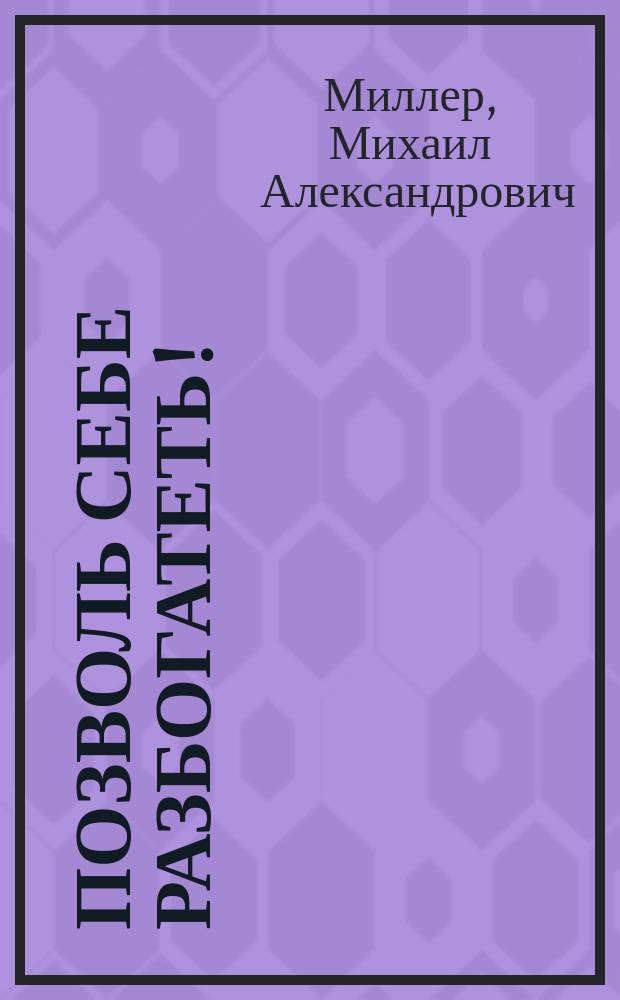 Позволь себе разбогатеть! : Практика решения кармич. задач