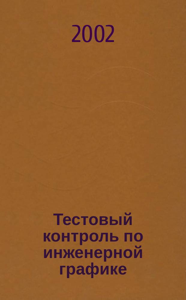 Тестовый контроль по инженерной графике : (Для студентов фак. СДМ)