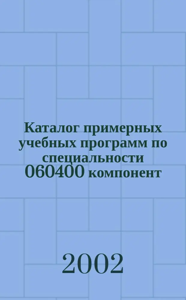 Каталог примерных учебных программ по специальности 060400 компонент