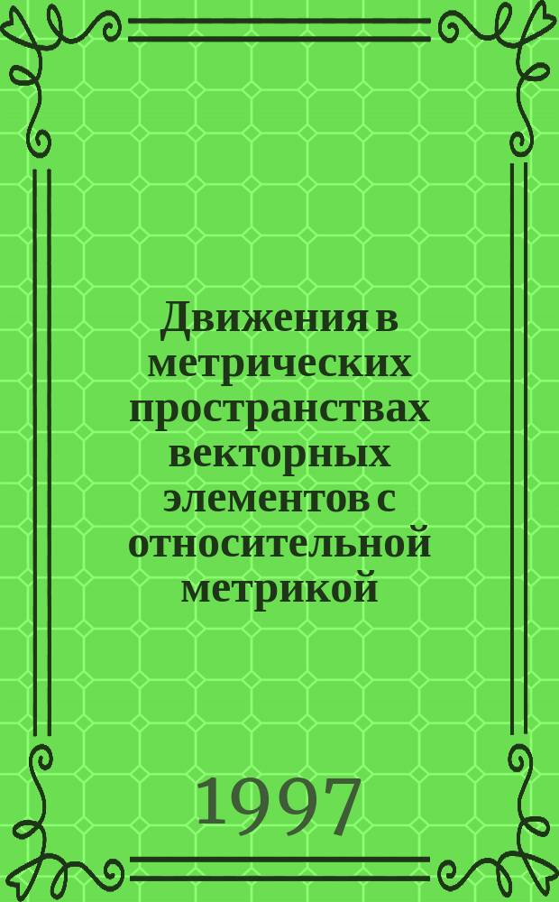 Движения в метрических пространствах векторных элементов с относительной метрикой : Автореф. дис. на соиск. учен. степ.к.ф.-м.н. : Спец. 01.01.04