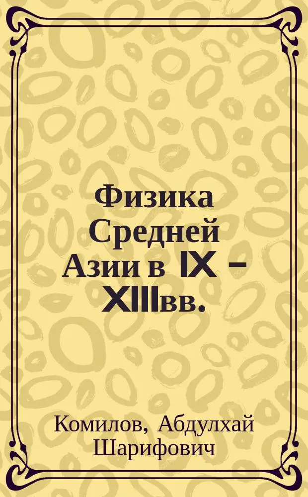 Физика Средней Азии в IX - XIIIвв. : Автореф. дис. на соиск. учен. степ. д.ф.-м.н. : Спец. 07.00.10