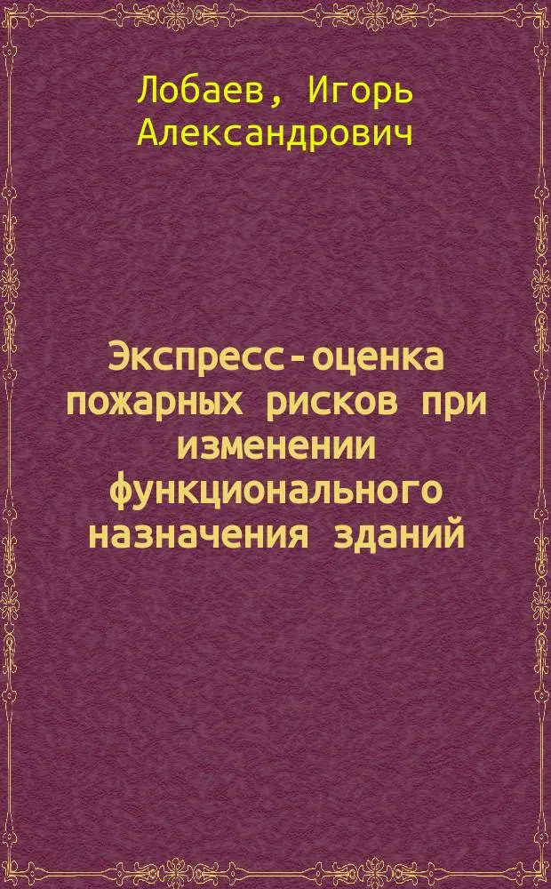 Экспресс-оценка пожарных рисков при изменении функционального назначения зданий : Автореф. дис. на соиск. учен. степ. к.т.н. : Спец. 05.13.10