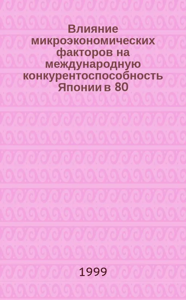 Влияние микроэкономических факторов на международную конкурентоспособность Японии в 80 - 90-е годы : Автореф. дис. на соиск. учен. степ. к.э.н. : Спец. 08.00.14