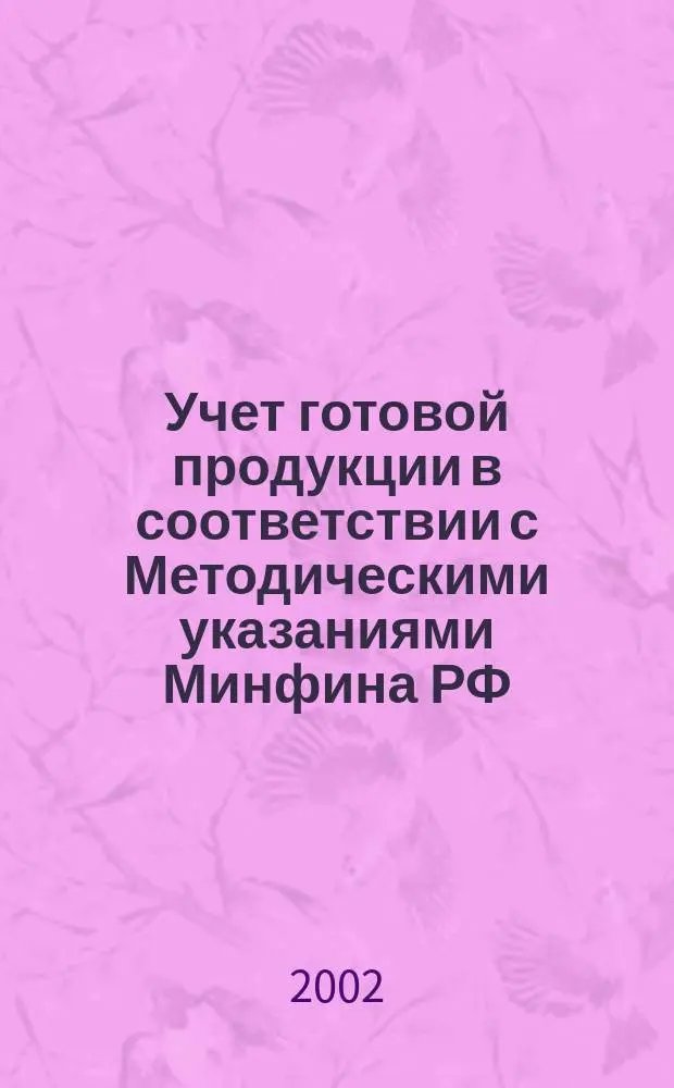 Учет готовой продукции в соответствии с Методическими указаниями Минфина РФ : Учеб.-метод. пособие