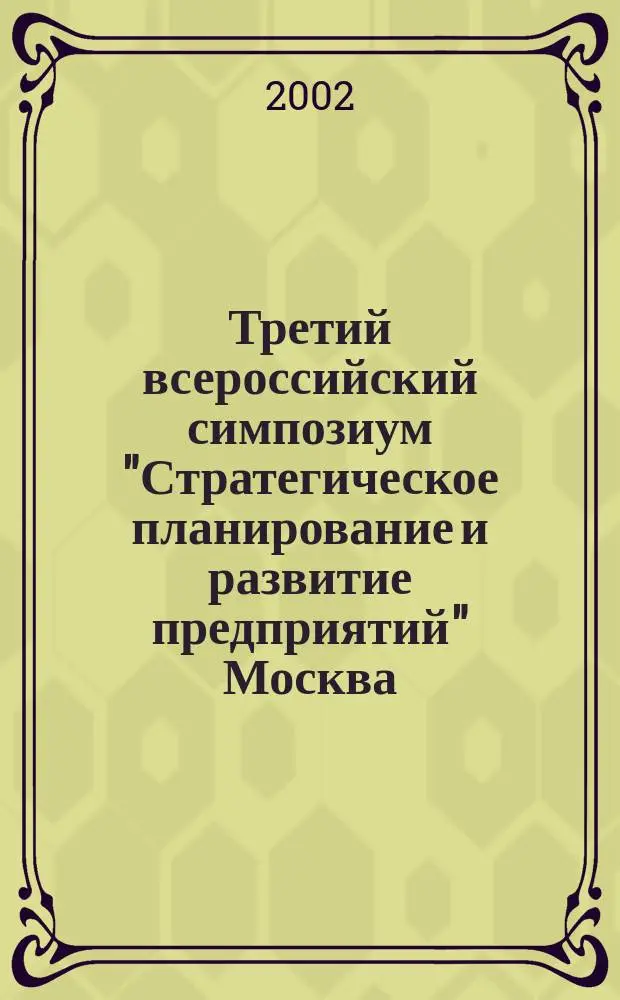 Третий всероссийский симпозиум "Стратегическое планирование и развитие предприятий" Москва, 9-11 апреля 2002 г. Секция 3 : Опыт стратегического планирования на российских и зарубежных предприятиях