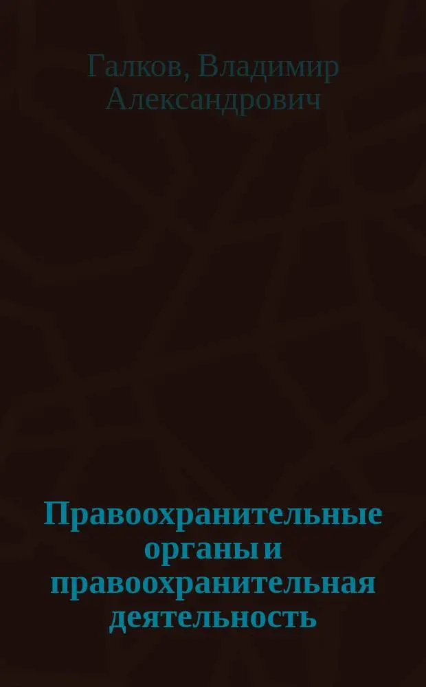 Правоохранительные органы и правоохранительная деятельность : Учеб. пособие