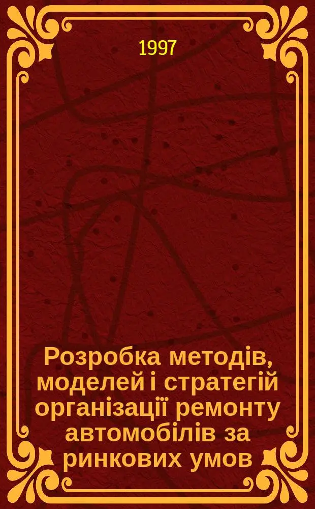 Розробка методiв, моделей i стратегiй органiзацi&iuml; ремонту автомобiлiв за ринкових умов : Автореф. дис. на здобуття наук. ступ. к.т.н. : Спец. 08.06.01