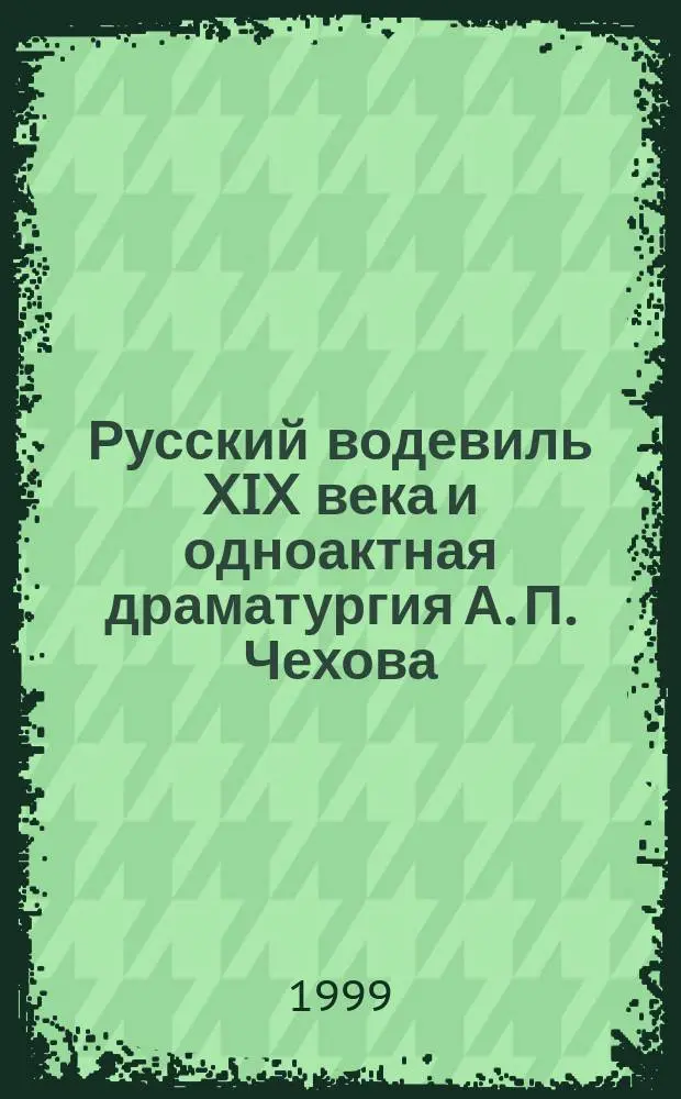 Русский водевиль XIX века и одноактная драматургия А. П. Чехова : Автореф. дис. на соиск. учен. степ. к.филол.н. : Спец. 10.01.01