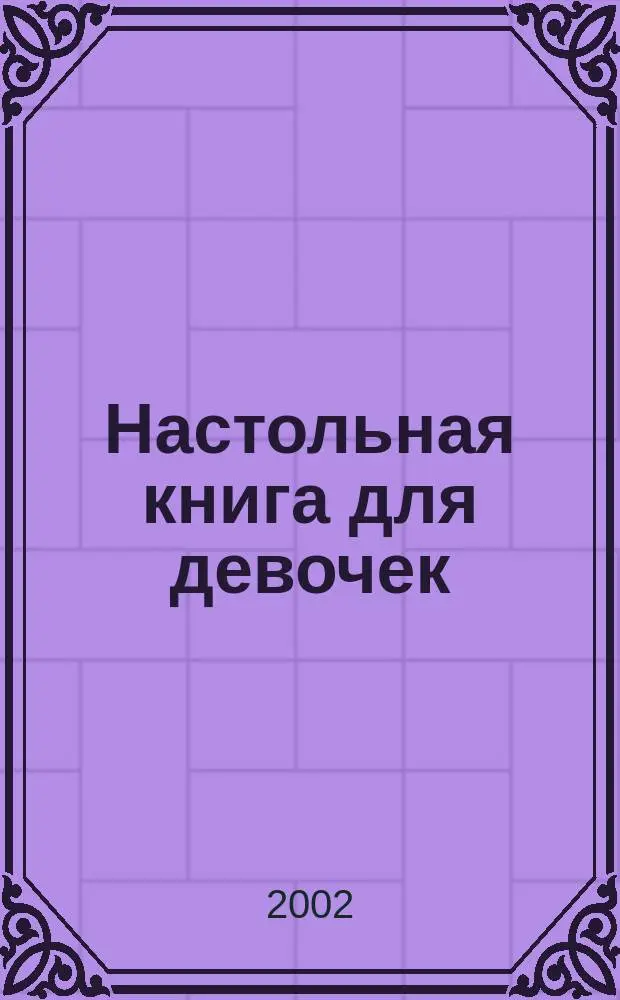 Настольная книга для девочек : Для сред. шк. возраста