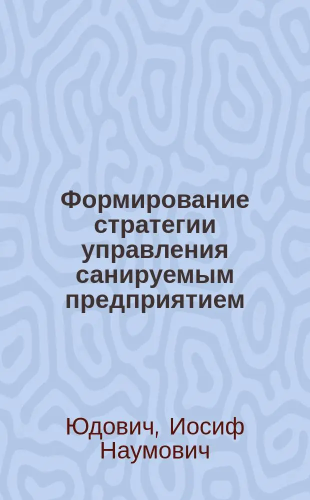 Формирование стратегии управления санируемым предприятием : Автореф. дис. на соиск. учен. степ. к.э.н. : Спец. 05.13.10