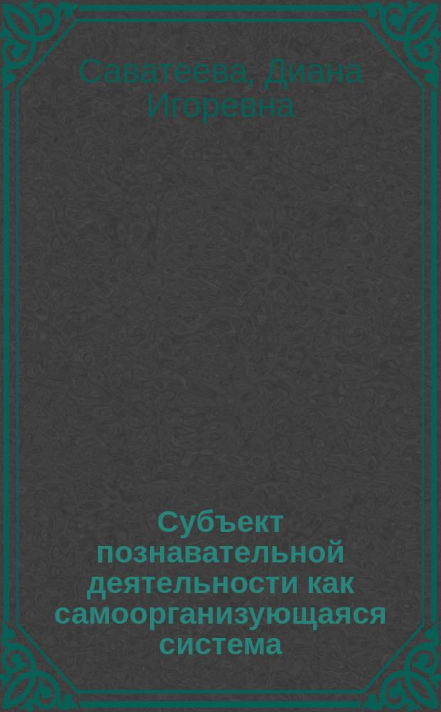 Субъект познавательной деятельности как самоорганизующаяся система : динамика формирования научного мировоззрения : Автореф. дис. на соиск. учен. степ. к.филос.н. : Спец. 09.00.01
