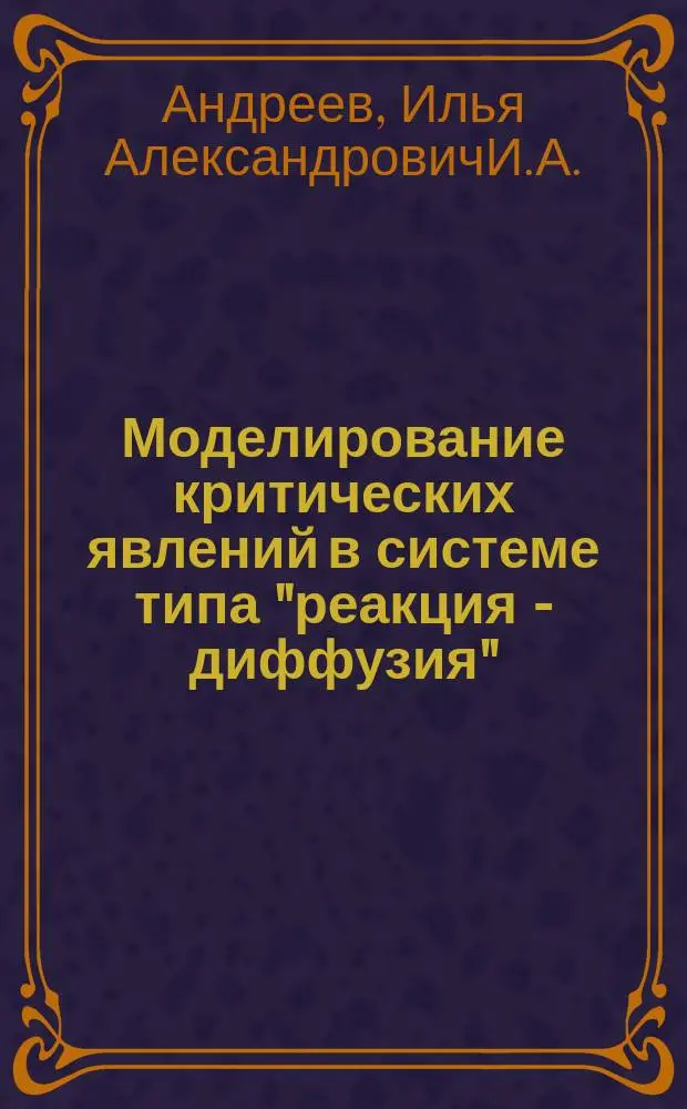 Моделирование критических явлений в системе типа "реакция - диффузия" : Автореф. дис. на соиск. учен. степ. к.ф.-м.н. : Спец. 05.13.18