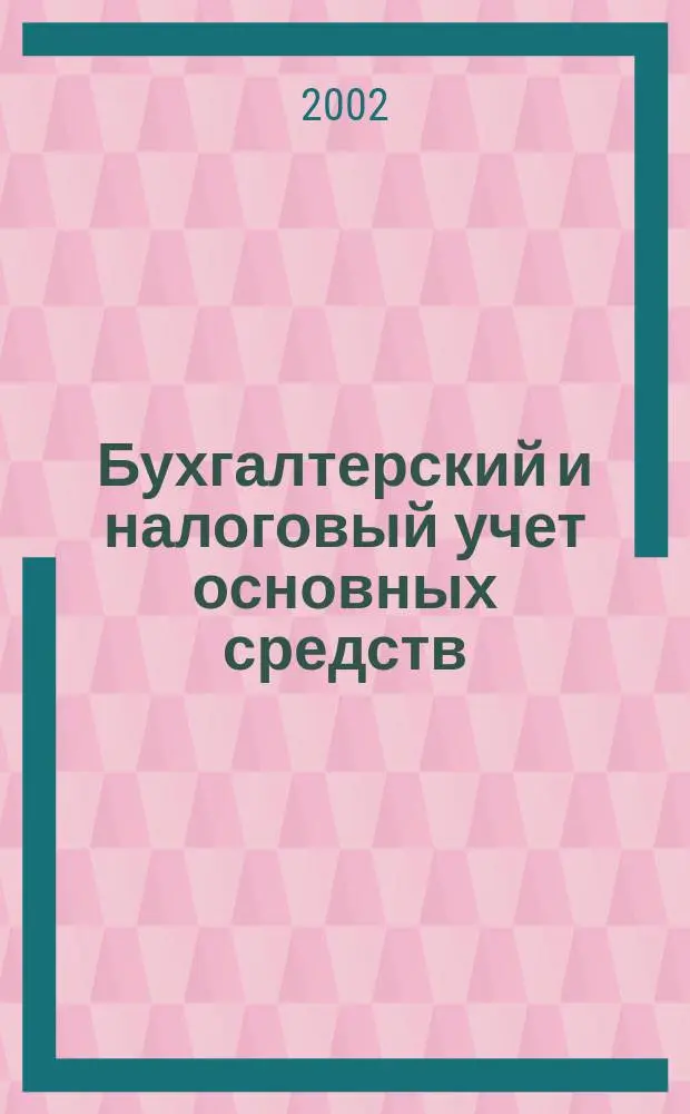 Бухгалтерский и налоговый учет основных средств : Практ. пособие