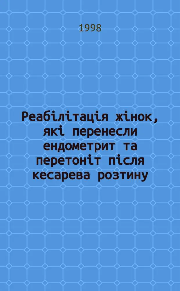 Реабiлiтацiя жiнок, якi перенесли ендометрит та перетонiт пiсля кесарева розтину : Автореф. дис. на здобуття наук. ступ. к.м.н. : Спец. 14.01.01