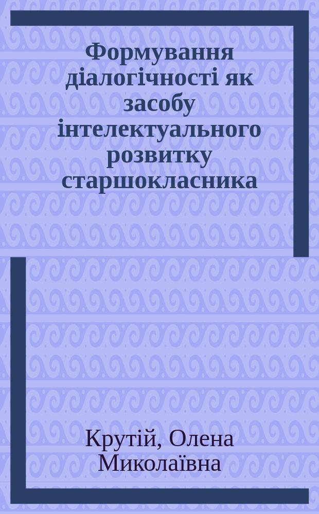 Формування дiалогiчностi як засобу iнтелектуального розвитку старшокласника : Автореф. дис. на здобуття наук. ступ. к.психол.н. : Спец. 19.00.07