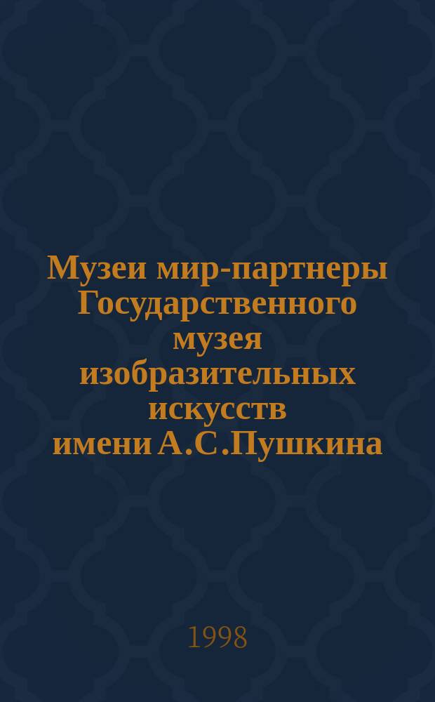 Музеи мира- партнеры Государственного музея изобразительных искусств имени А.С.Пушкина = Museums of the world: homage to the Pushkin museum centenary : Выст. живописи из музеев Ватикана, Великобритании, Венгрии, Германии, Испании, Италии, США, Франции и России : К 100-летию основания Музея : Кат