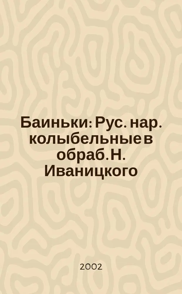 Баиньки : Рус. нар. колыбельные в обраб. Н. Иваницкого : Для чтения взрослыми детям