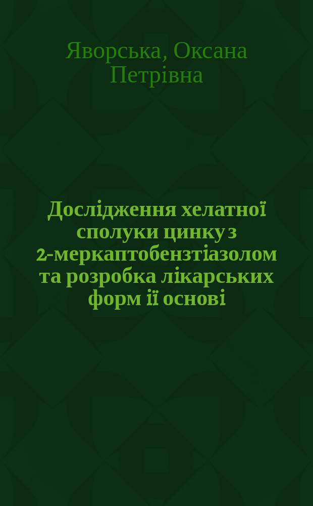 Дослiдження хелатно&iuml; сполуки цинку з 2-меркаптобензтiазолом та розробка лiкарських форм i&iuml; основi : Автореф. дис. на здобуття наук. ступ. к.фарм.н. : Спец. 15.00.01