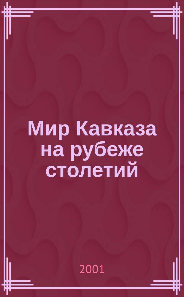Мир Кавказа на рубеже столетий : (Материалы первого заседания постоянно действующего "круглого стола" по проблемам Кавказа и роли культуры в преодолении кризиса)