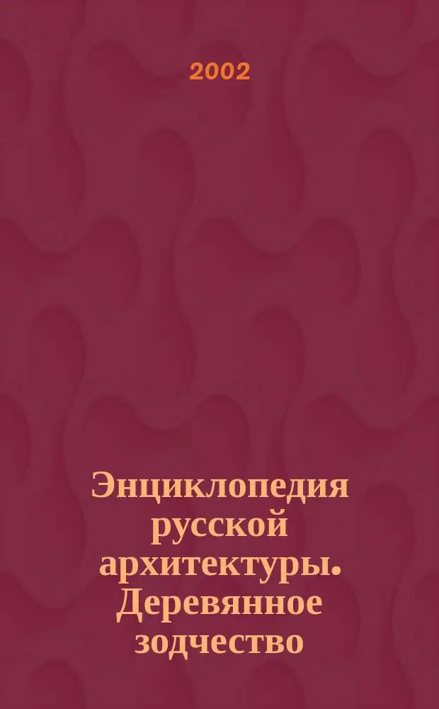 Энциклопедия русской архитектуры. Деревянное зодчество