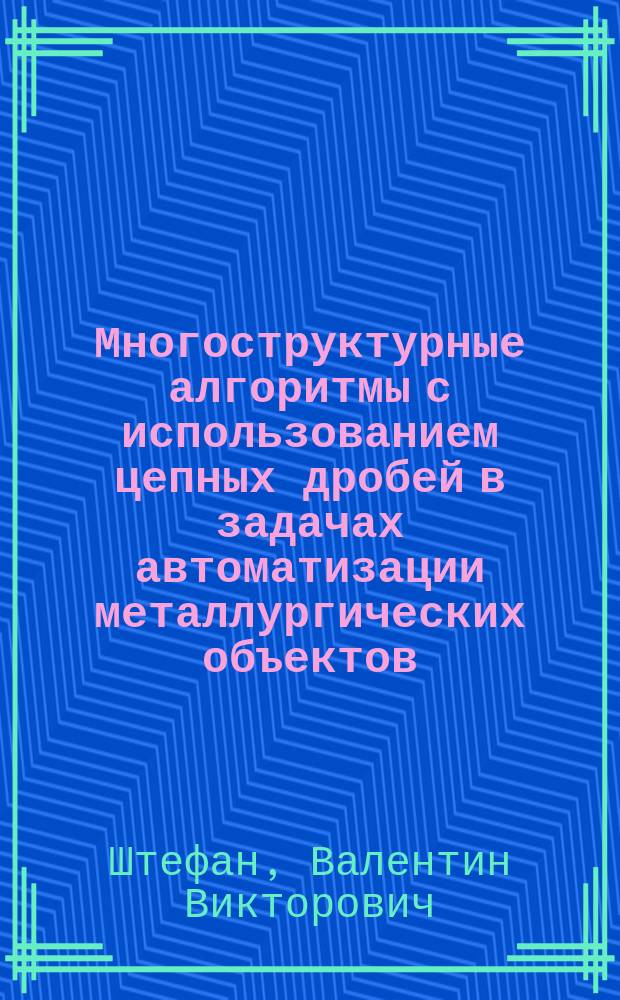 Многоструктурные алгоритмы с использованием цепных дробей в задачах автоматизации металлургических объектов : Автореф. дис. на соиск. учен. степ. к.т.н. : Спец. 05.13.07