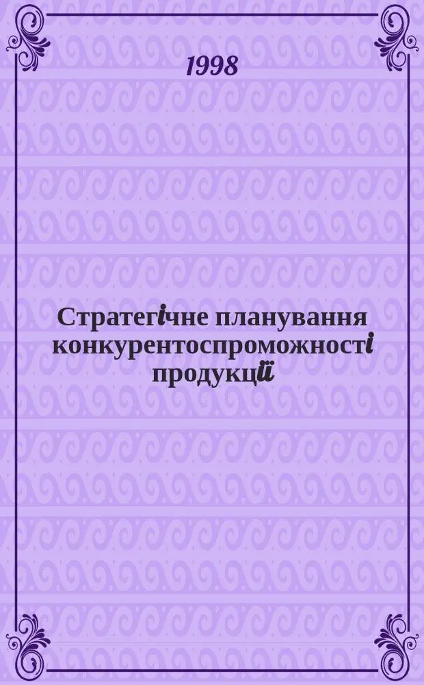 Стратегiчне планування конкурентоспроможностi продукцi&iuml; : Автореф. дис. на соиск. учен. степ. к.э.н. : Спец. 08.06.02