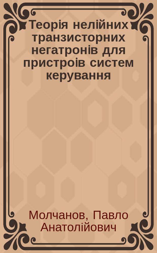 Теорiя нелiйних транзисторних негатронiв для пристроiв систем керування : Автореф. дис. на соиск. учен. степ. д.т.н. : Спец. 05.13.05
