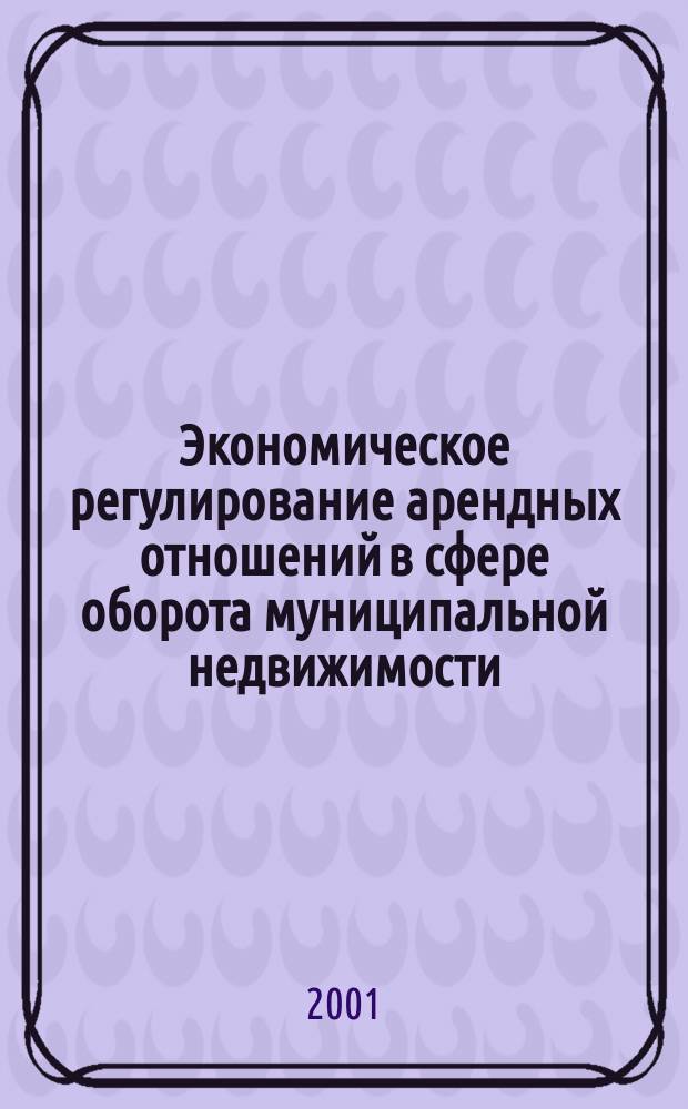 Экономическое регулирование арендных отношений в сфере оборота муниципальной недвижимости : Автореф. дис. на соиск. учен. степ. к.э.н. : Спец. 08.00.01