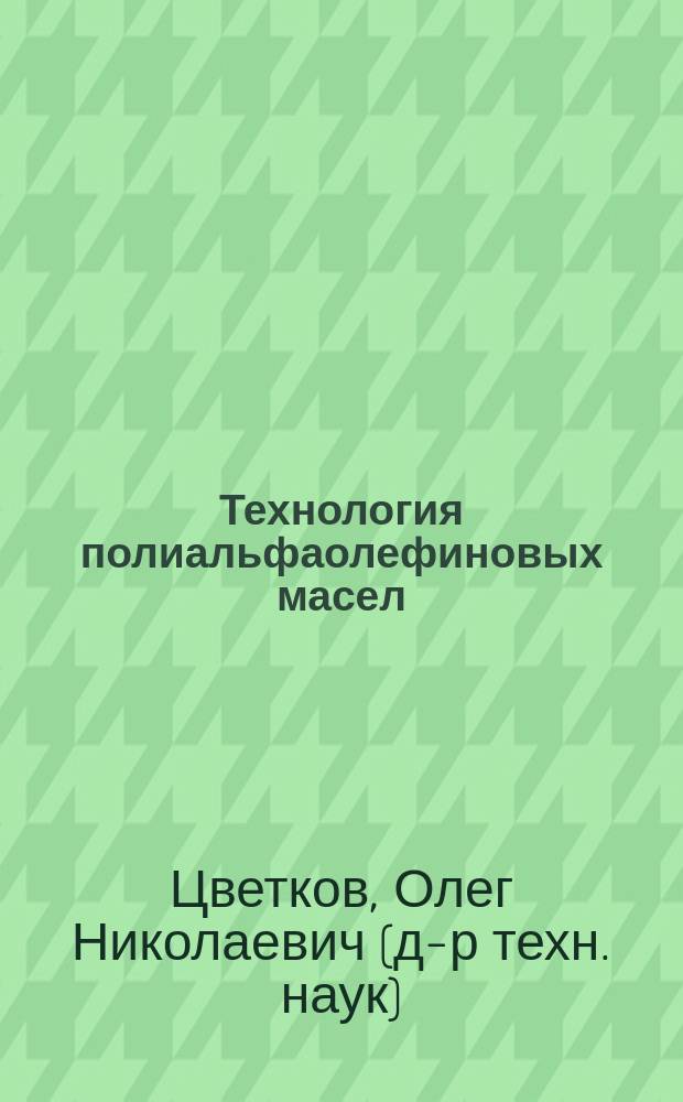 Технология полиальфаолефиновых масел : Автореф. дис. на соиск. учен. степ. д.т.н. : Спец. 05.17.07