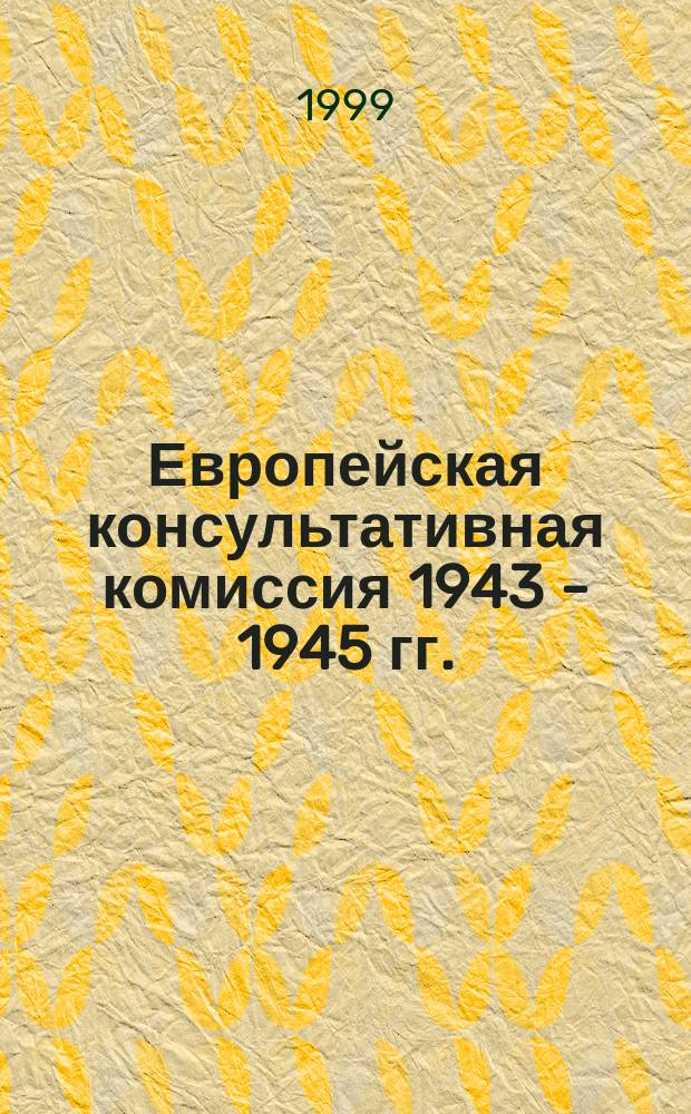 Европейская консультативная комиссия 1943 - 1945 гг. : (Проблемы согласования позиций государств-участников антигитлеровской коалиции) : Автореф. дис. на соиск. учен. степ. к.ист.н. : Спец. 07.00.03