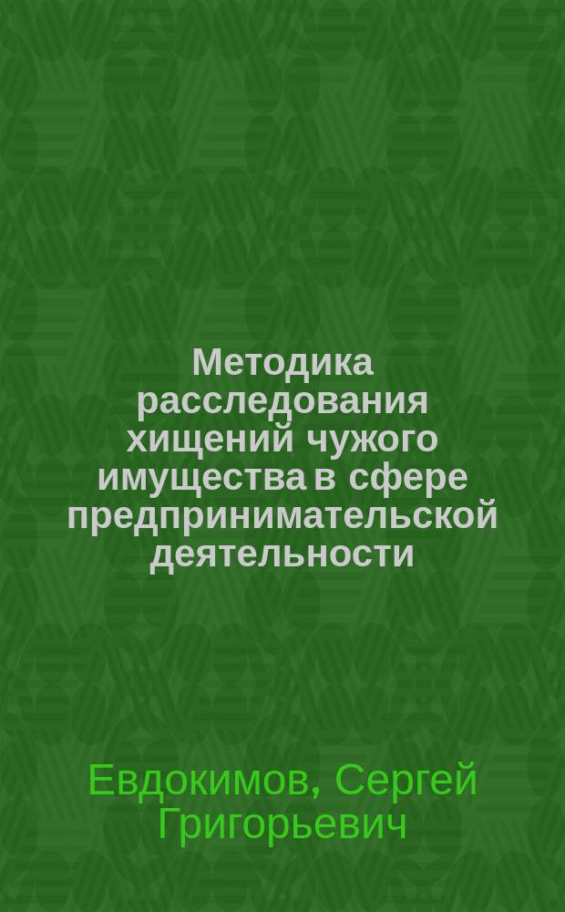 Методика расследования хищений чужого имущества в сфере предпринимательской деятельности : Автореф. дис. на соиск. учен. степ. к.ю.н. : Спец. 12.00.09