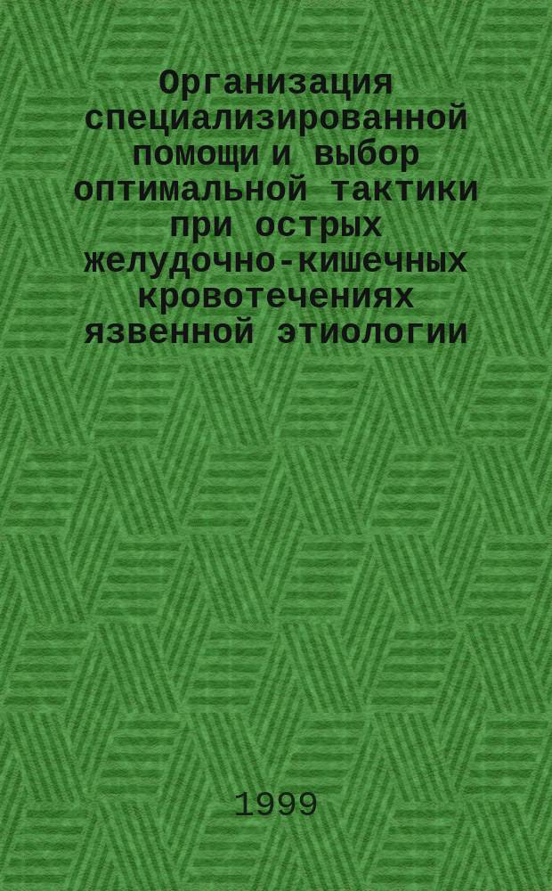 Организация специализированной помощи и выбор оптимальной тактики при острых желудочно-кишечных кровотечениях язвенной этиологии : Автореф. дис. на соиск. учен. степ. д.м.н. : Спец. 14.00.27