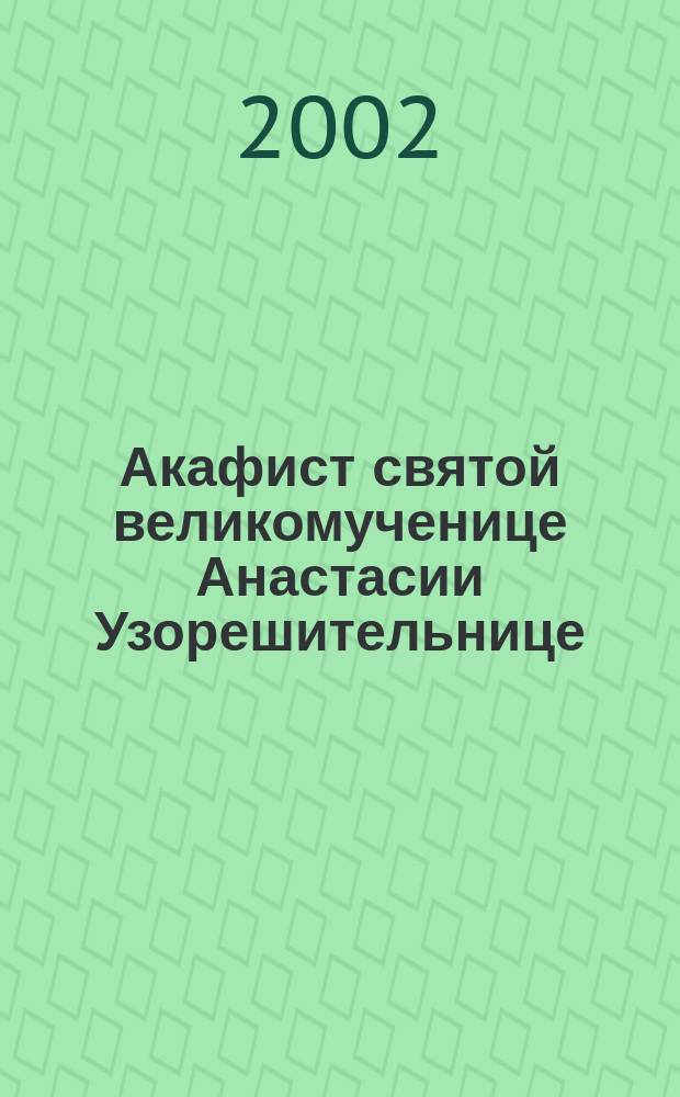 Акафист святой великомученице Анастасии Узорешительнице : Празднование 22 дек./4 янв