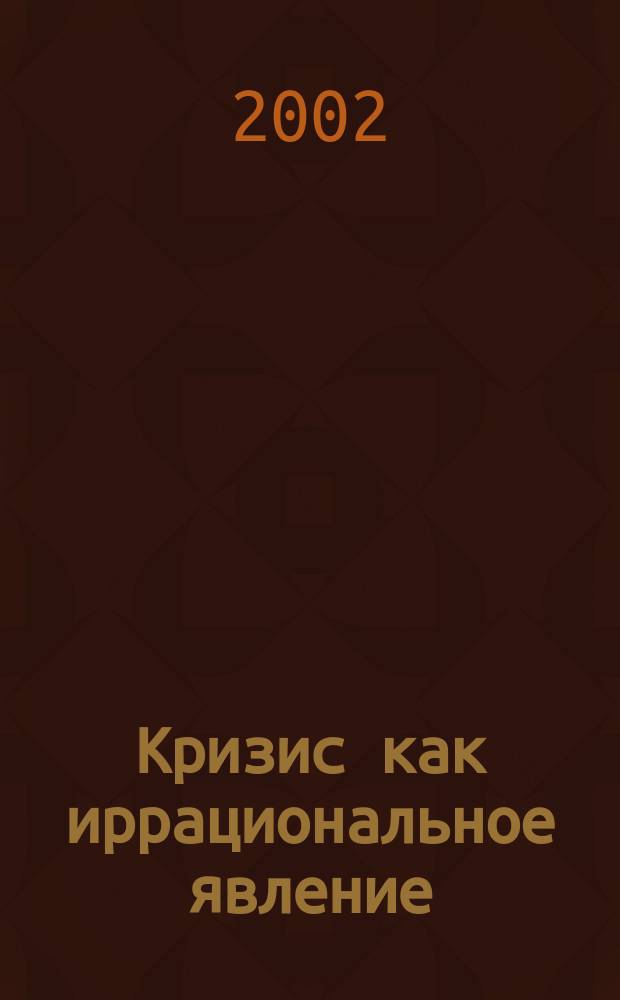 Кризис как иррациональное явление : Сб. материалов межвуз. науч. конф