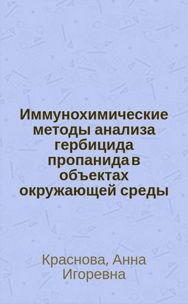 Иммунохимические методы анализа гербицида пропанида в объектах окружающей среды : Автореф. дис. на соиск. учен. степ. к.х.н. : Спец. 03.00.23