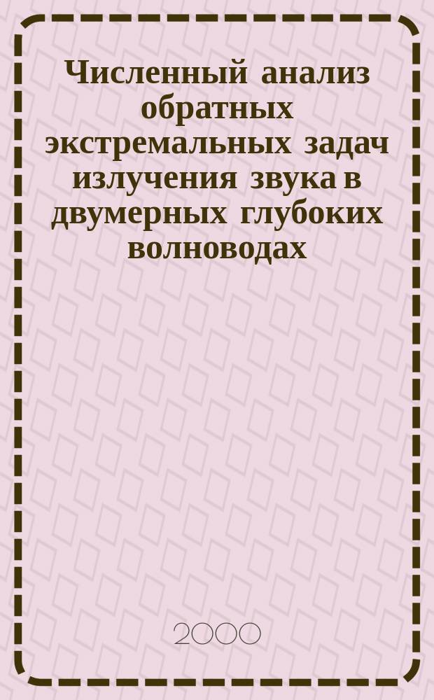 Численный анализ обратных экстремальных задач излучения звука в двумерных глубоких волноводах = Numerical analysis inverse eхtremal problems of sound radiation in two-dimensional deep waveguides