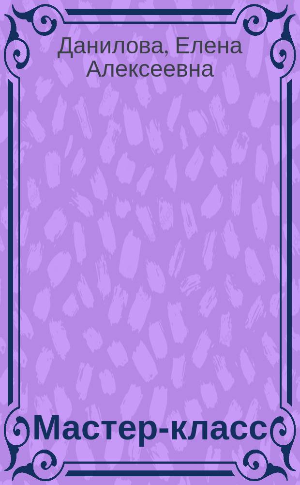 Мастер-класс : Развивающие игры и игрушки для детей от 2 месяцев до 6 лет : Каталог