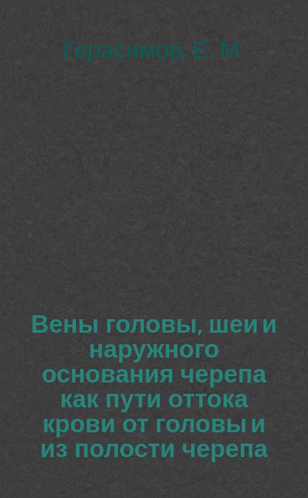 Вены головы, шеи и наружного основания черепа как пути оттока крови от головы и из полости черепа : (Анатом. исслед.)