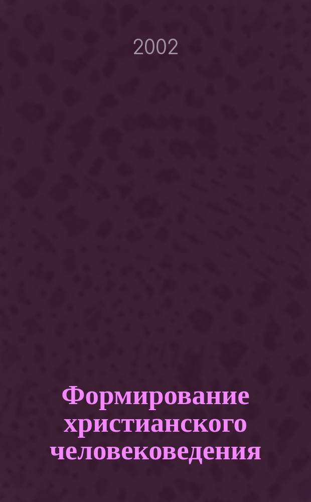 Формирование христианского человековедения : Религиовед. анализ