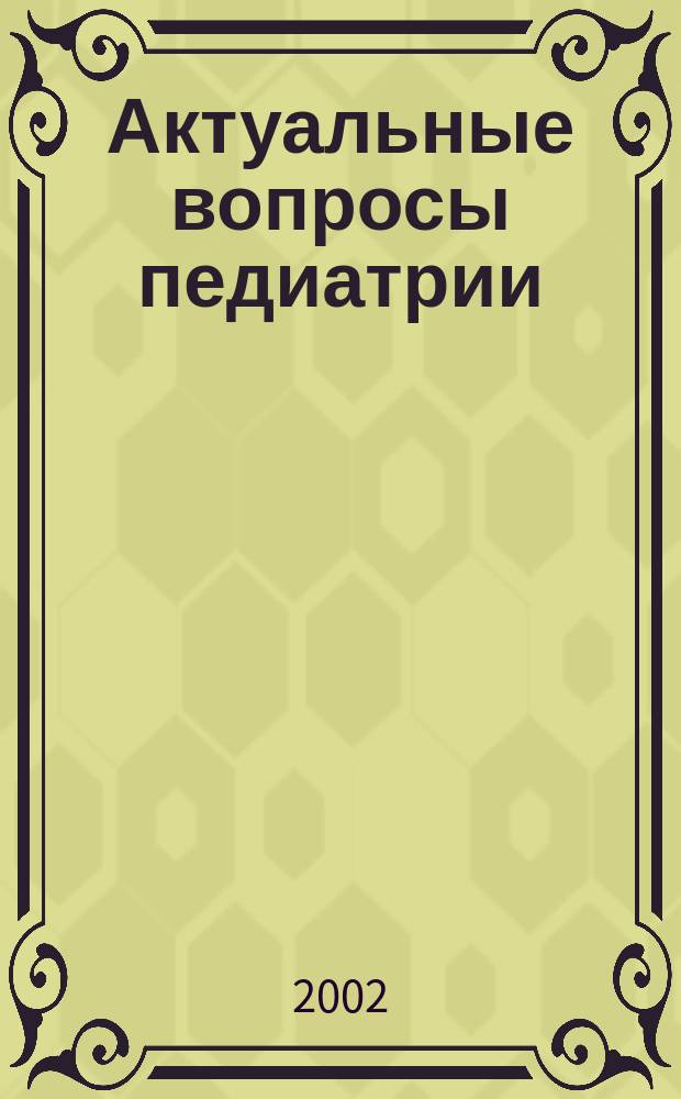 Актуальные вопросы педиатрии : (Материалы науч.-практ. конф., посвящ. 5-летию педиатр. фак. и 40-летию открытия каф. педиатрии Мед. ин-та ЯГУ)