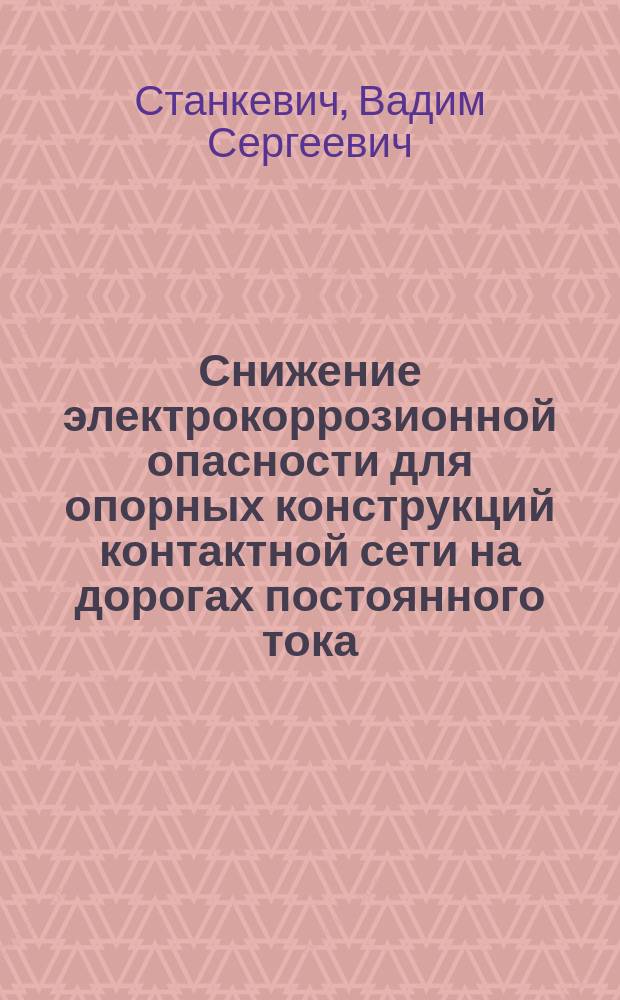 Снижение электрокоррозионной опасности для опорных конструкций контактной сети на дорогах постоянного тока : Автореф. дис. на соиск. учен. степ. к.т.н. : Спец. 05.22.07