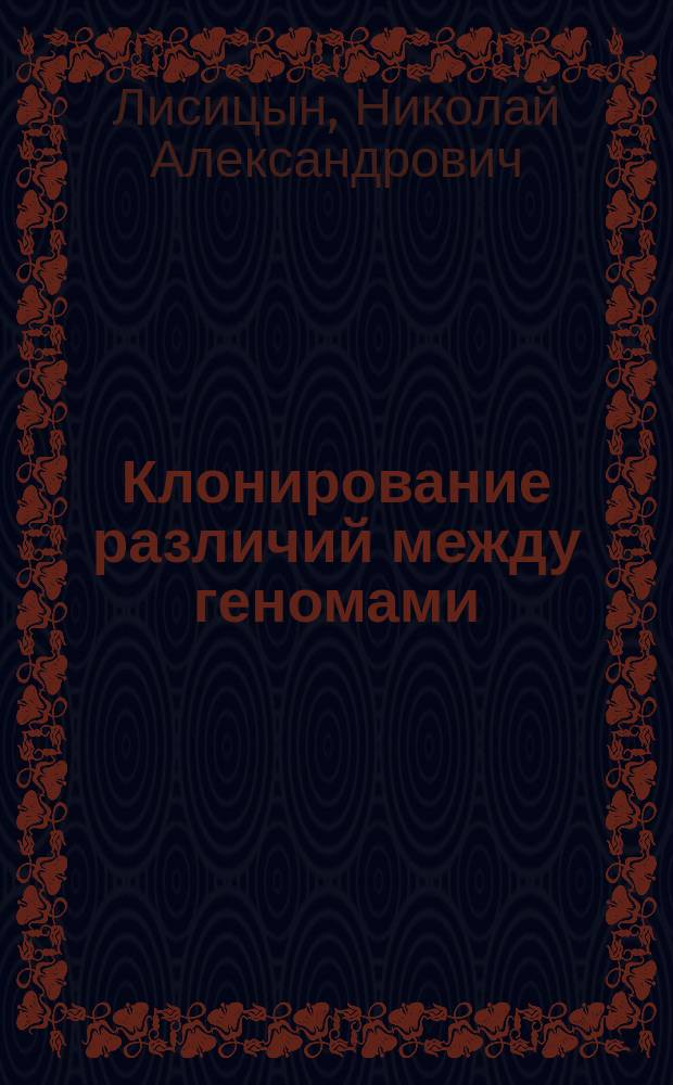 Клонирование различий между геномами : Автореф. дис. на соиск. учен. степ. д.х.н. : Спец. 02.00.10