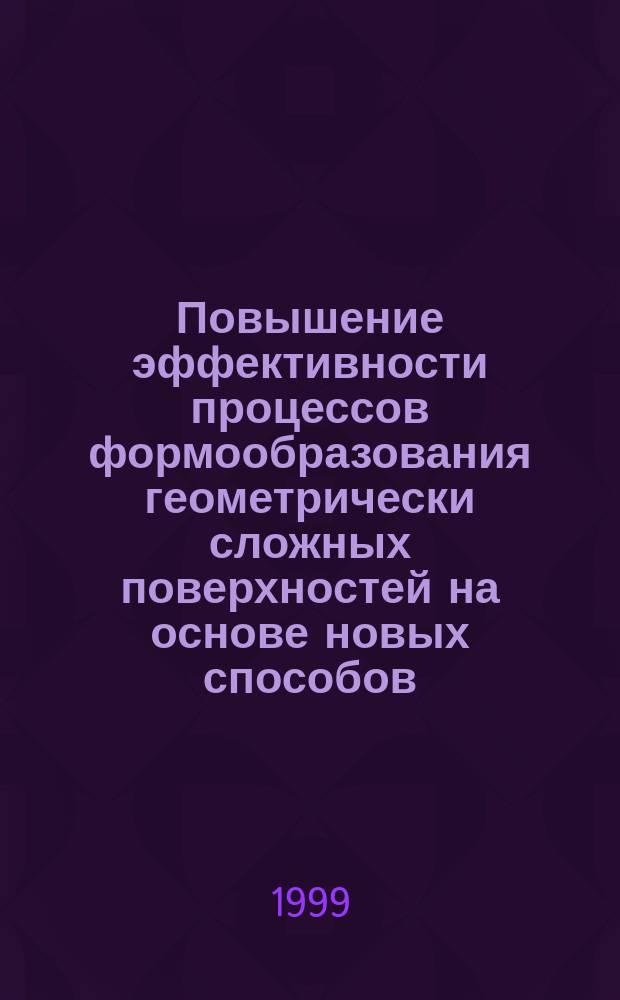 Повышение эффективности процессов формообразования геометрически сложных поверхностей на основе новых способов, схем резания и инструмента : Автореф. дис. на соиск. учен. степ. д.т.н. : Спец. 05.03.01