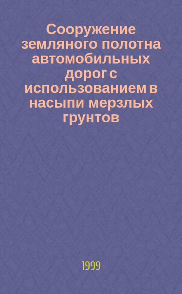 Сооружение земляного полотна автомобильных дорог с использованием в насыпи мерзлых грунтов : Автореф. дис. на соиск. учен. степ. к.т.н. : Спец. 05.23.11