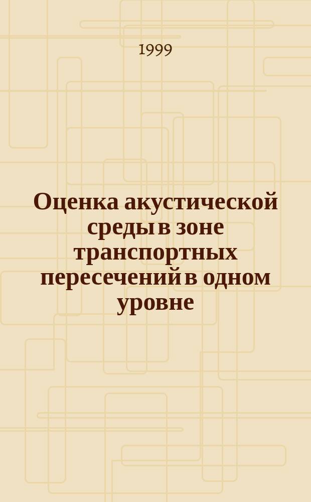 Оценка акустической среды в зоне транспортных пересечений в одном уровне : Автореф. дис. на соиск. учен. степ. к.т.н. : Чпец. 18.00.04